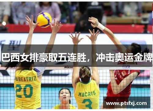 巴西女排豪取五连胜，冲击奥运金牌